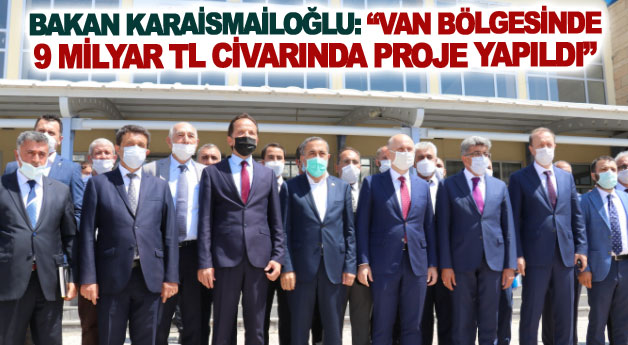 Bakan Karaismailoğlu: Van bölgesinde 9 milyar TL civarında proje yapıldı