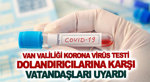 Van Valiliği korona virüs testi dolandırıcılarına karşı vatandaşları uyardı