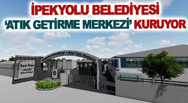 İpekyolu Belediyesi ‘atık getirme merkezi’ kuruyor