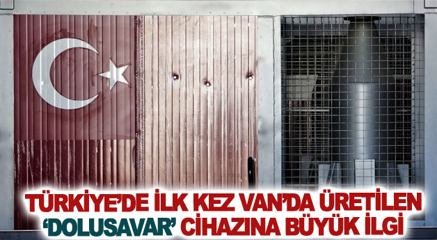 Türkiye’de ilk kez Van’da üretilen ‘Dolusavar’ cihazına büyük ilgi