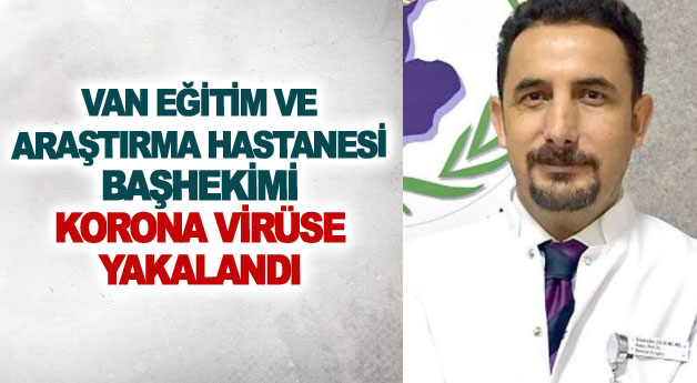 Van Eğitim ve Araştırma Hastanesi Başhekimi korona virüse yakalandı