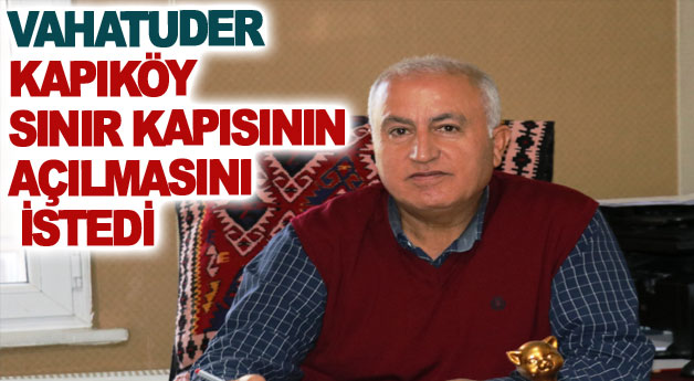 VAHATUDER Kapıköy Sınır Kapısının açılmasını istedi