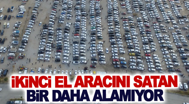 İkinci el aracını satan bir daha alamıyor