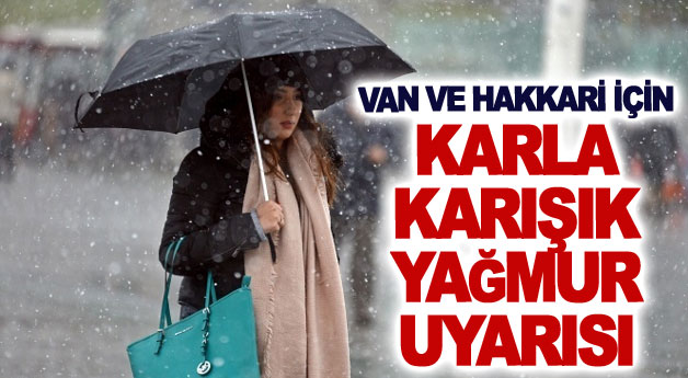 Van ve Hakkari için karla karışık yağmur uyarısı