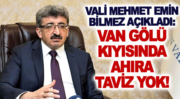 Vali Mehmet Emin Bilmez açıkladı: Van Gölü kıyısında ahıra taviz yok!