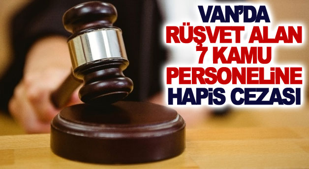 Van’da rüşvet alan 7 kamu personeline hapis cezası