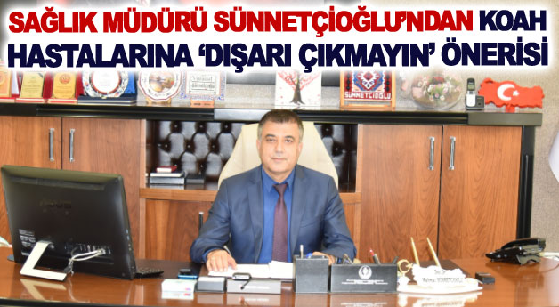 Sağlık Müdürü Sünnetçioğlu’ndan KOAH hastalarına ‘dışarı çıkmayın’ önerisi