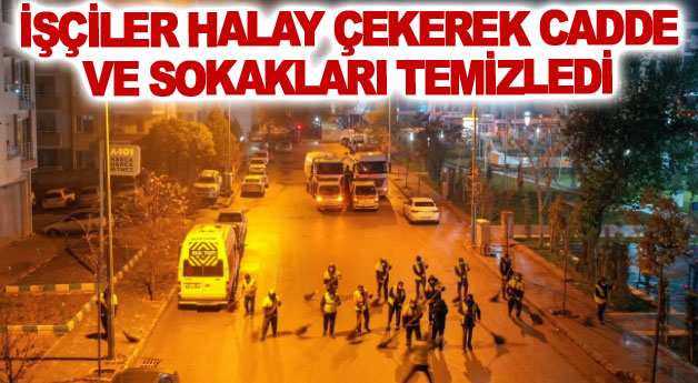 İşçiler halay çekerek cadde ve sokakları temizledi