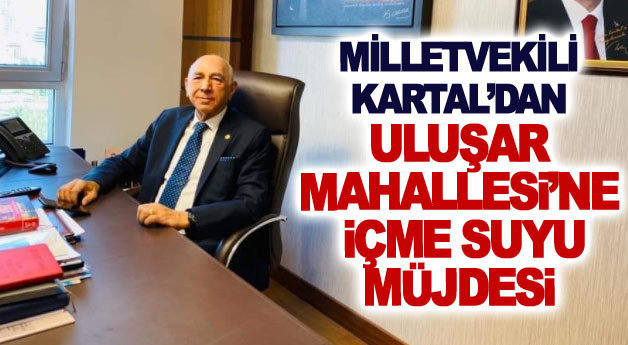 Milletvekili Kartal’dan Uluşar Mahallesi’ne içme suyu müjdesi