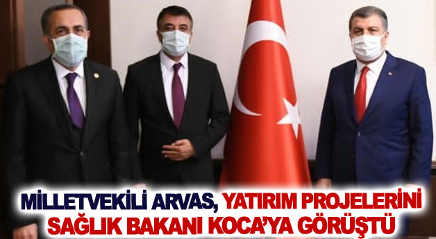 Milletvekili Arvas, yatırım projelerini Sağlık Bakanı Koca’ya görüştü