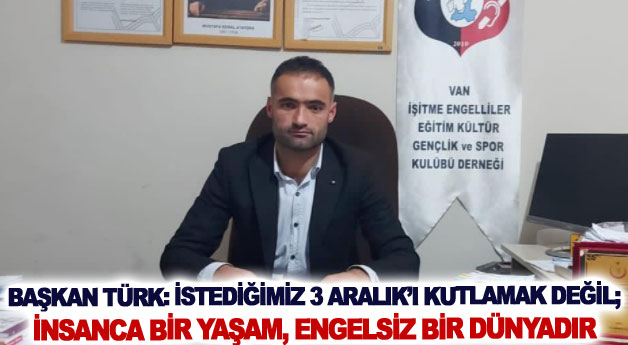 Başkan Türk: İstediğimiz 3 Aralık’ı kutlamak değil; insanca bir yaşam, engelsiz bir dünyadır