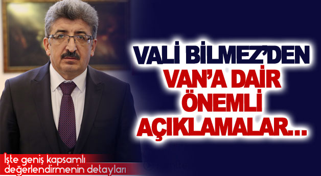 Vali Bilmez’den Van’a dair önemli açıklamalar…