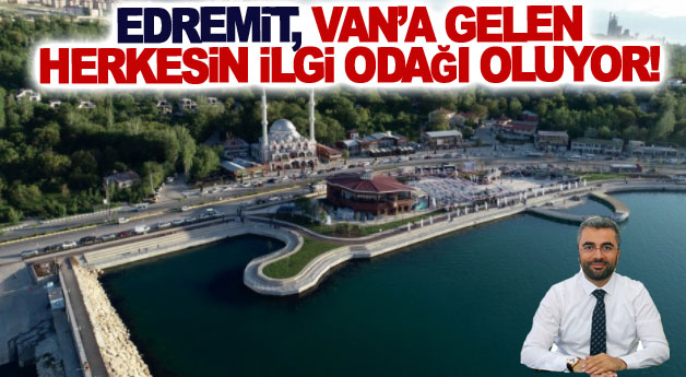 Edremit, Van’a gelen herkesin ilgi odağı oluyor!