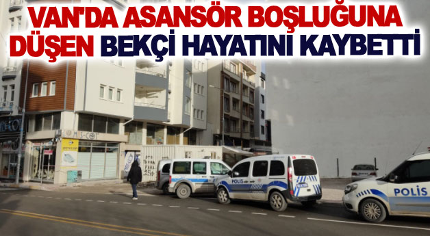 Van'da asansör boşluğuna düşen bekçi hayatını kaybetti