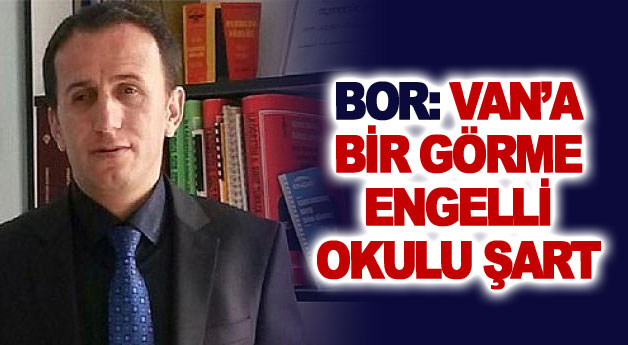 Bor: Van’a bir görme engelli okulu şart