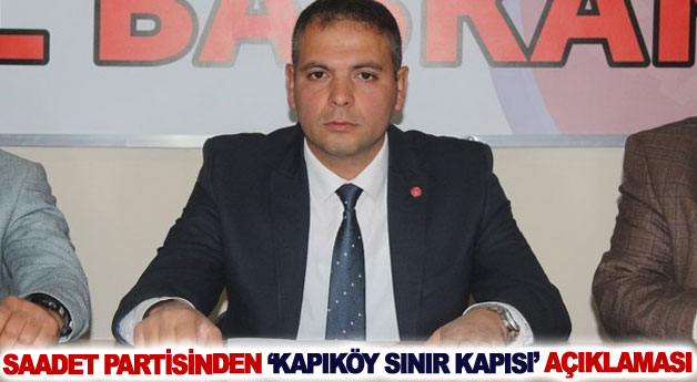 Saadet Partisinden ‘Kapıköy Sınır Kapısı’ açıklaması