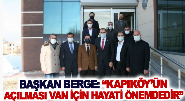 Başkan Berge: Kapıköy’ün açılması Van için hayati önemdedir
