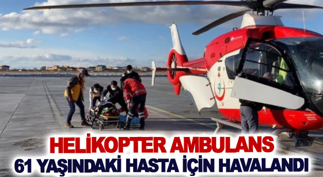 Helikopter ambulans 61 yaşındaki hasta için havalandı