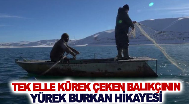 Tek elle kürek çeken balıkçının yürek burkan hikayesi