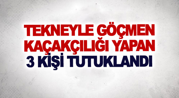 Tekneyle göçmen kaçakçılığı yapan 3 kişi tutuklandı