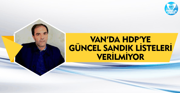 Van’da HDP’ye Güncel Sandık Listeleri Verilmiyor