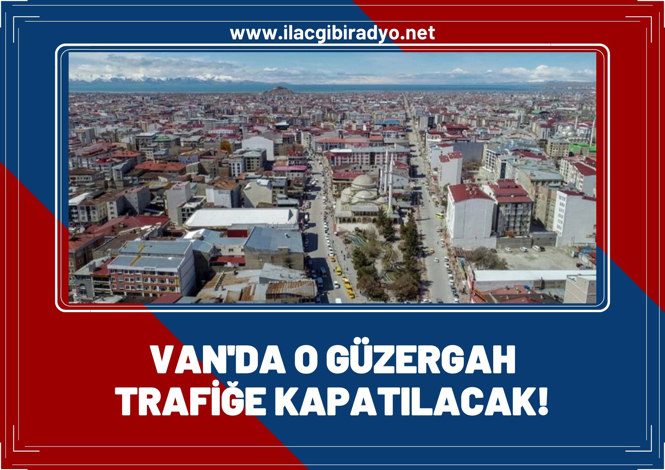 Van Valiliği duyurdu! Van'da o güzergah trafiğe kapatılacak