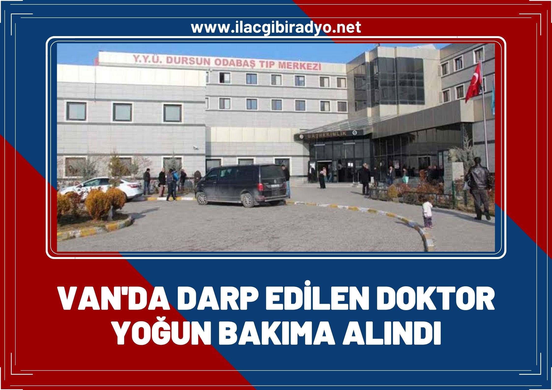 Van'da darp edilen doktor yoğun bakıma alındı