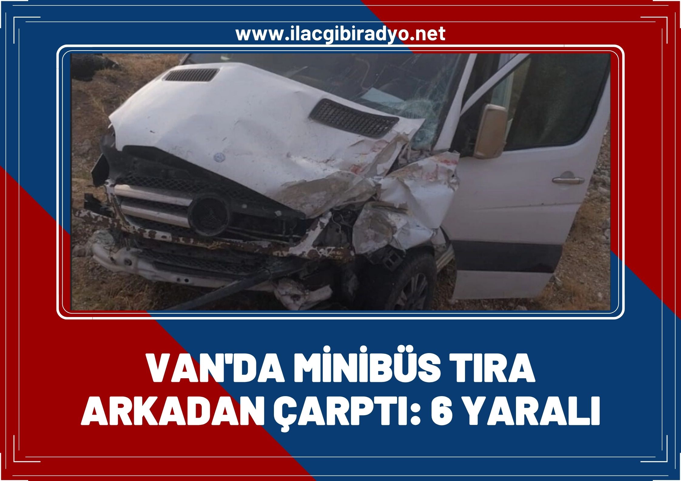 Van’da minibüs TIR’a arkadan çarptı, 6 kişi yaralandı!