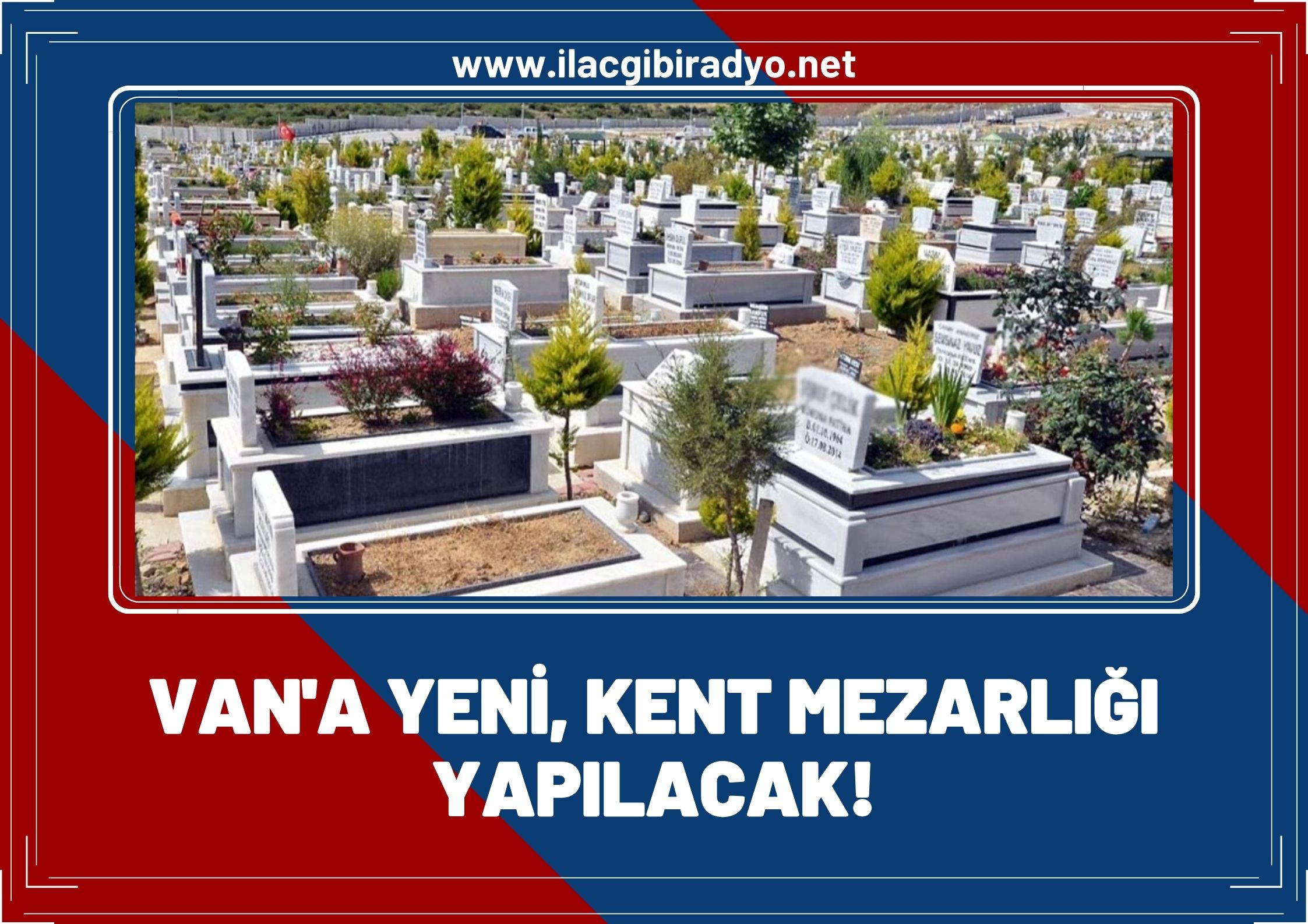 Van'a yeni kent mezarlığı yapılacak! İşte yapılacağı yer...