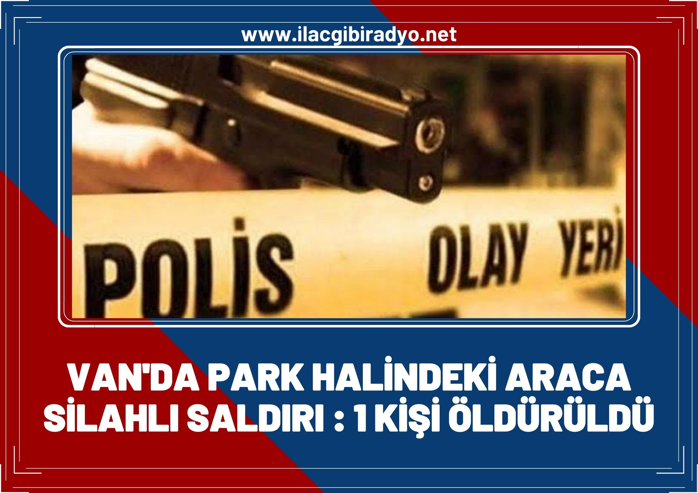 Van'da park halindeki araca silahlı saldırı: 1 kişi öldürüldü!