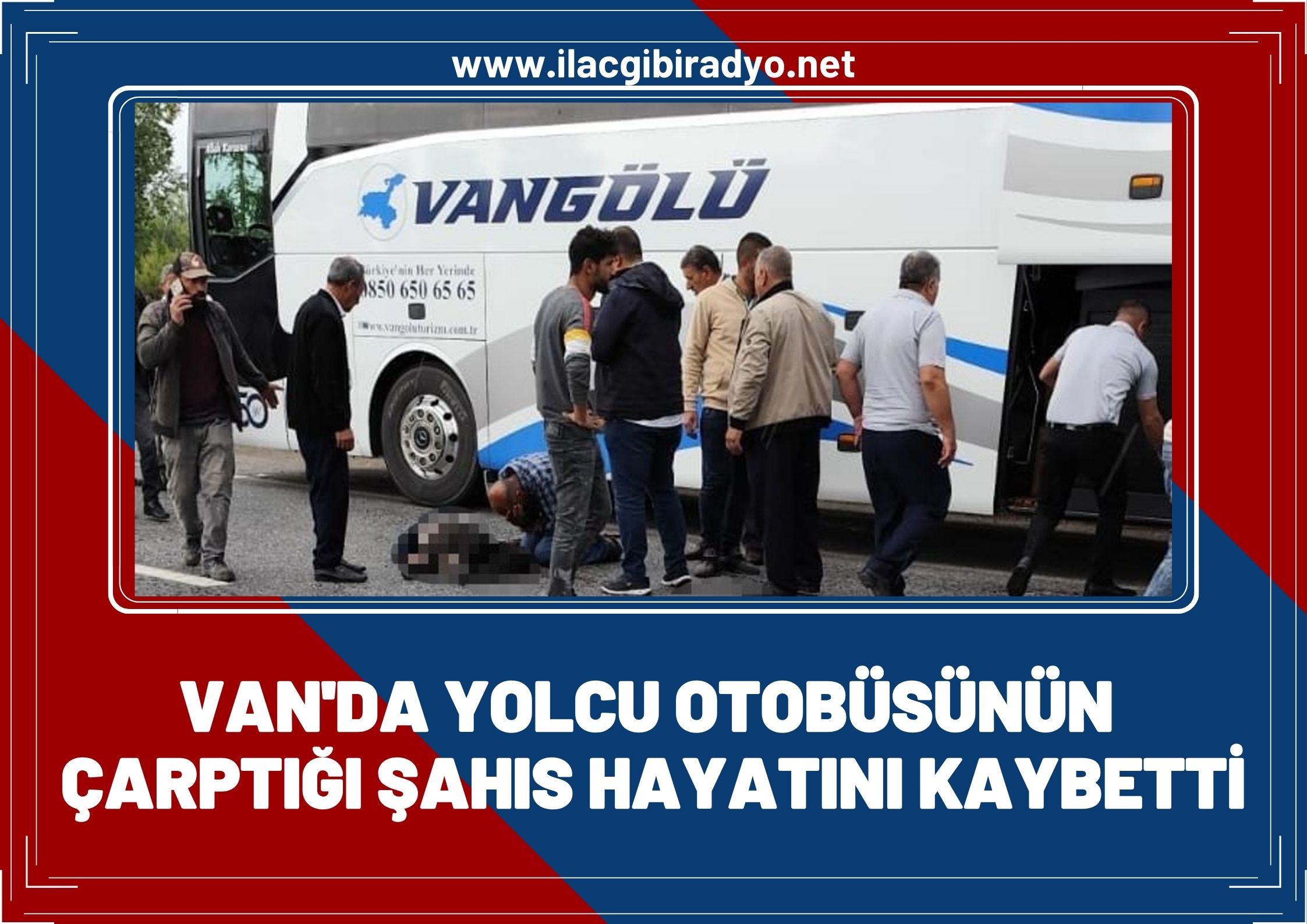 Van’da yolcu otobüsünün çarptığı şahıs hayatını kaybetti!