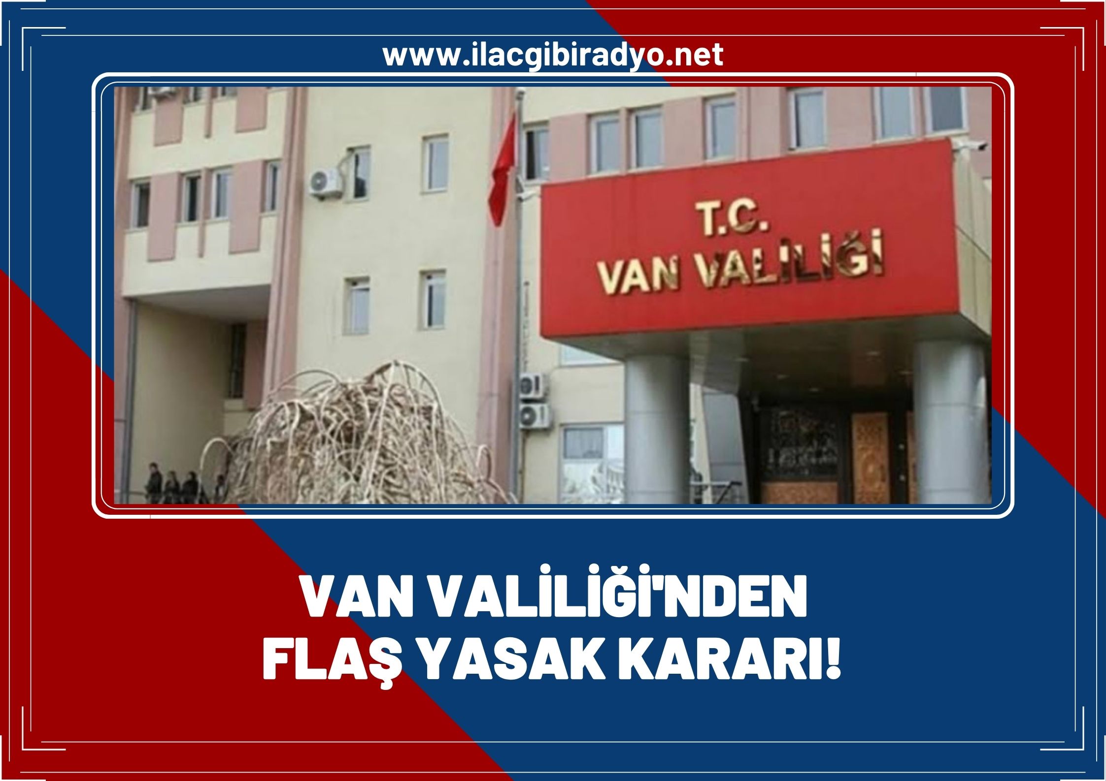 Van Valiliğinden flaş karar! Kentte 5 günlük yasak kararı