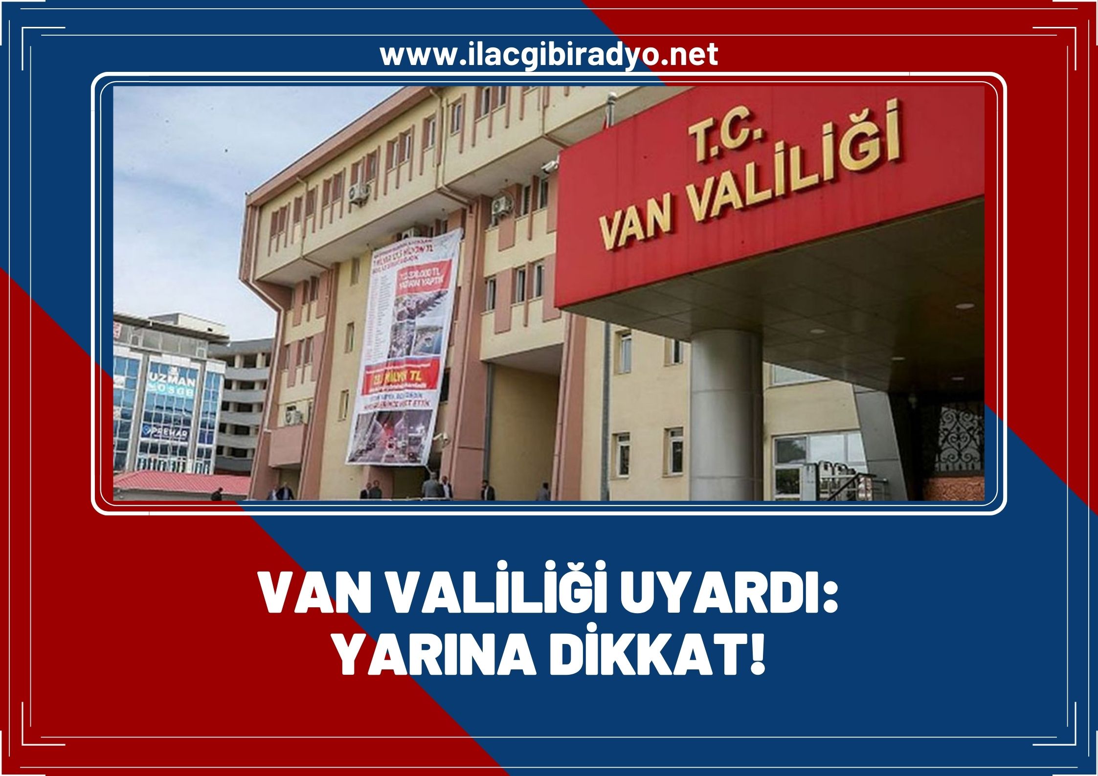 Dikkat! Van Valiliği yarın için uyardı