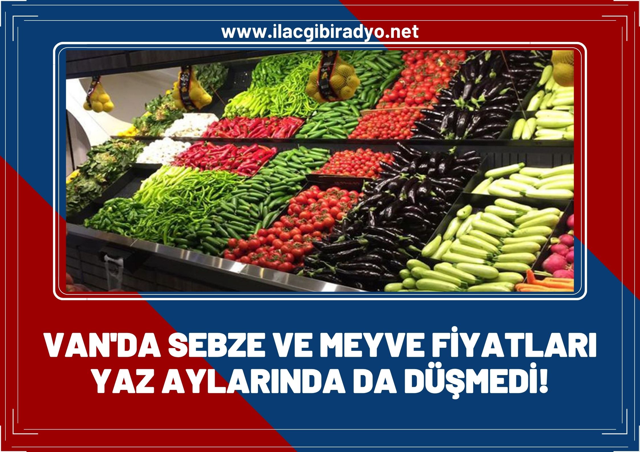 Van’da meyve sebze fiyatları yaz aylarında da düşmedi!