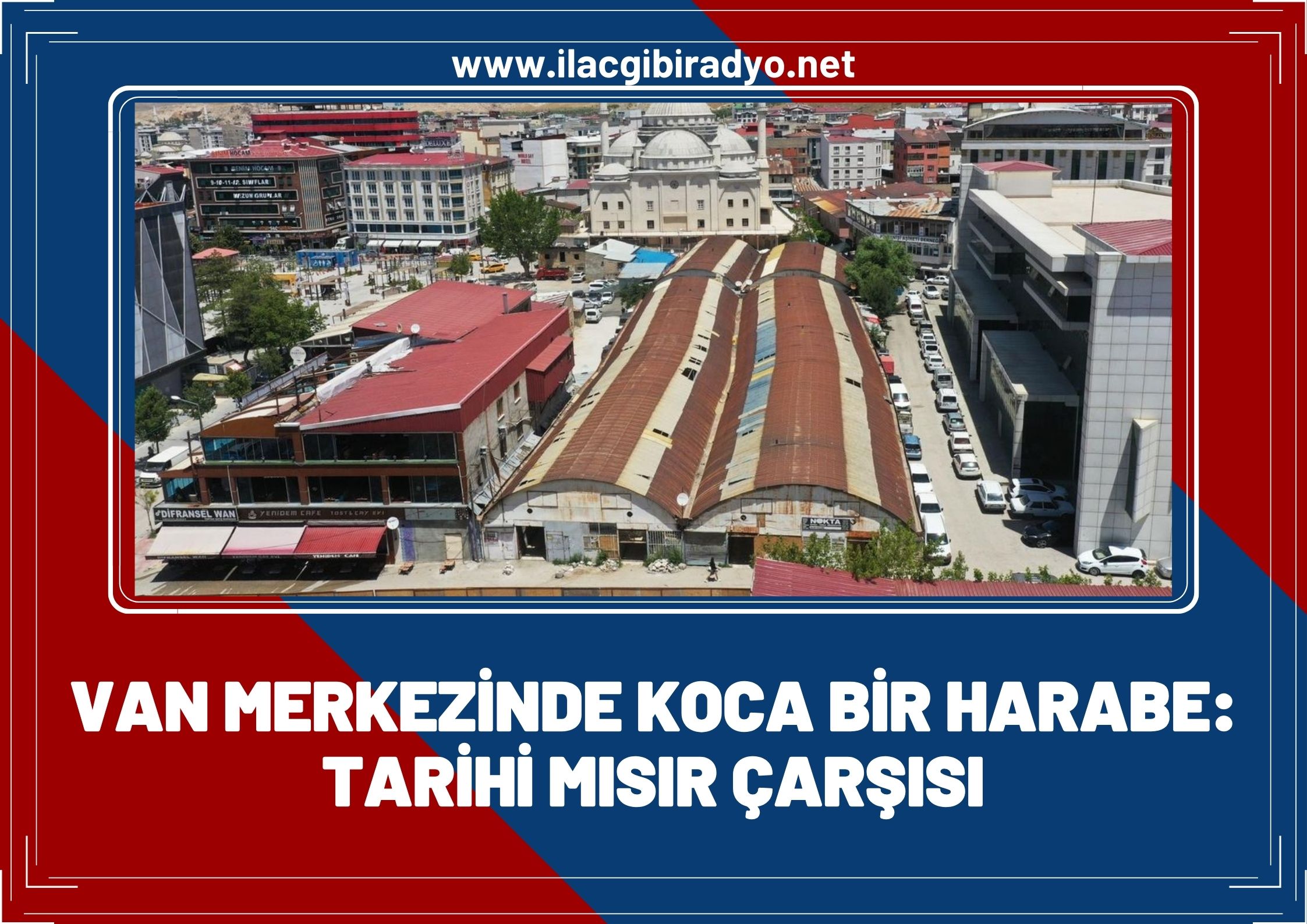 Van’da kentin merkezinde koca bir harabe: Tarihi Mısır Çarşısı!