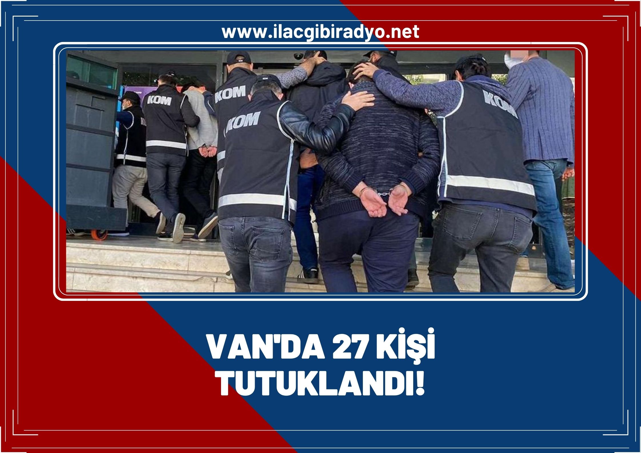 Van’da 27 kişi tutuklandı! İşte nedeni...