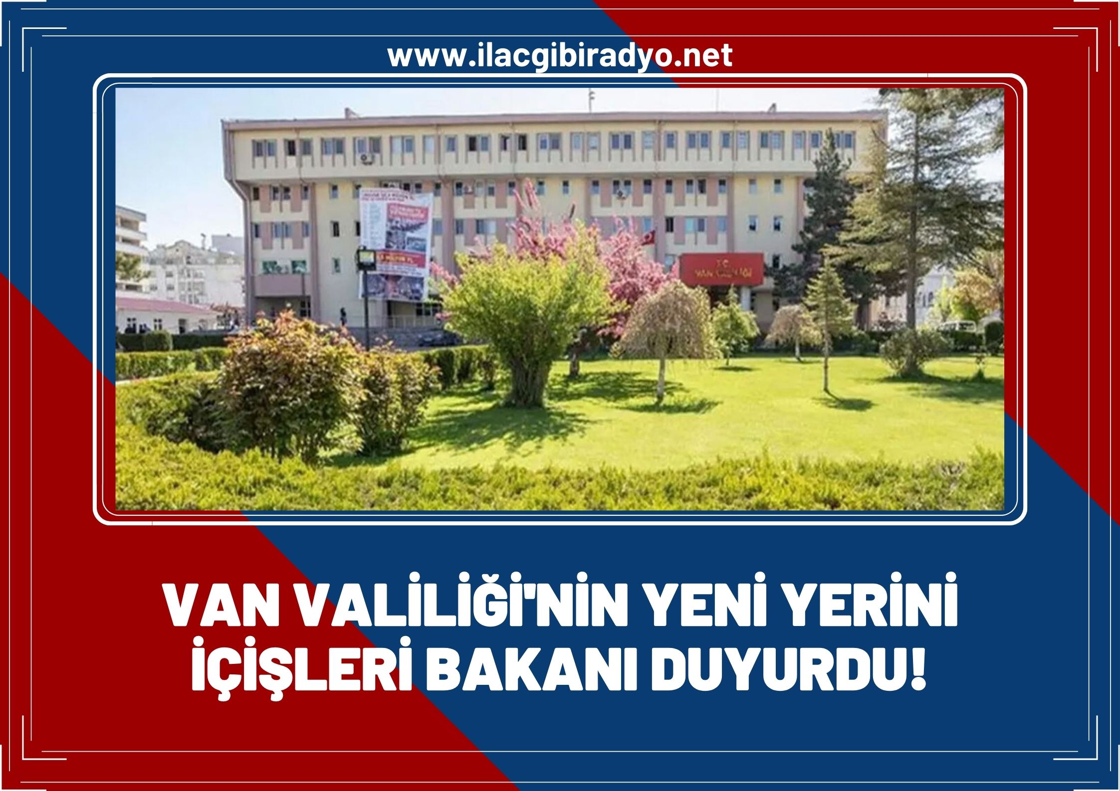 İçişleri Bakanı duyurdu: Van Valiliği yeni bir yere yapılacak!