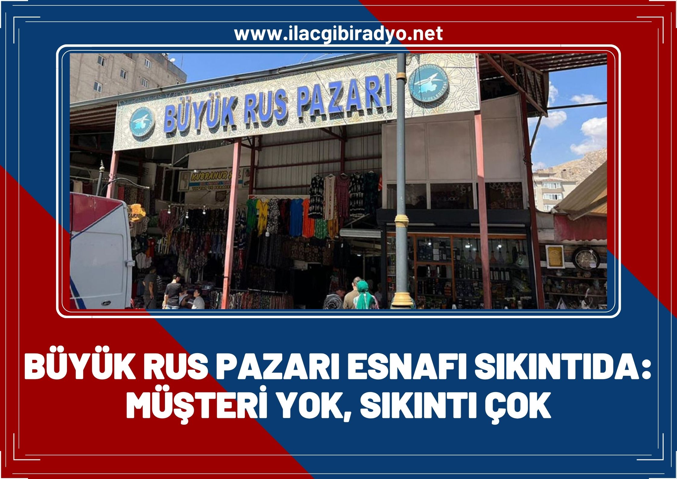 Van’daki Büyük Rus Pazarı esnafı müşteri azlığından yakınıyor!