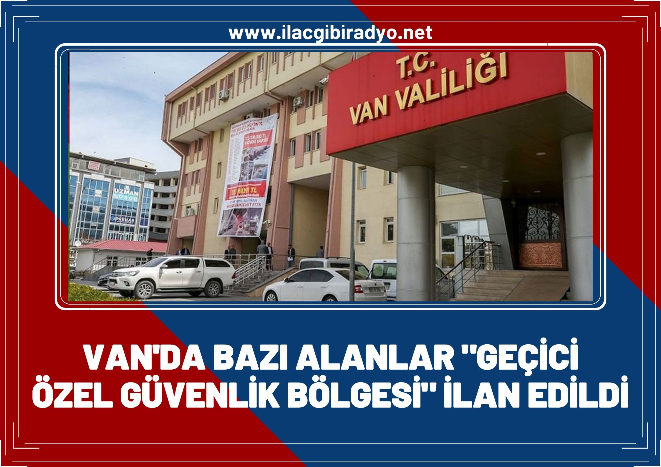 Van'da bazı alanlar ‘Geçici Özel Güvenlik Bölgesi’ ilan edildi!