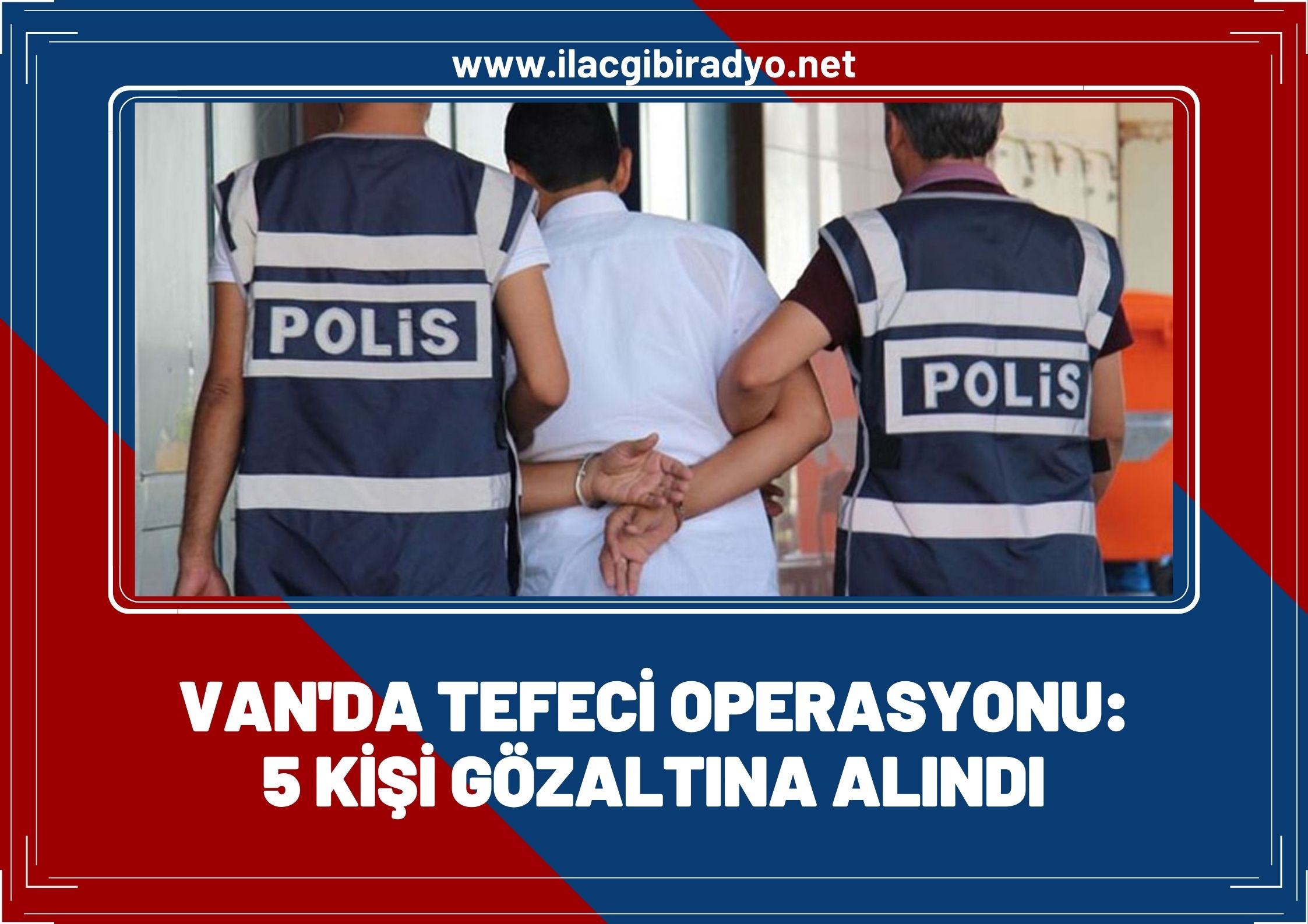 Van'da ‘tefecilik’ operasyonu: 5 gözaltı