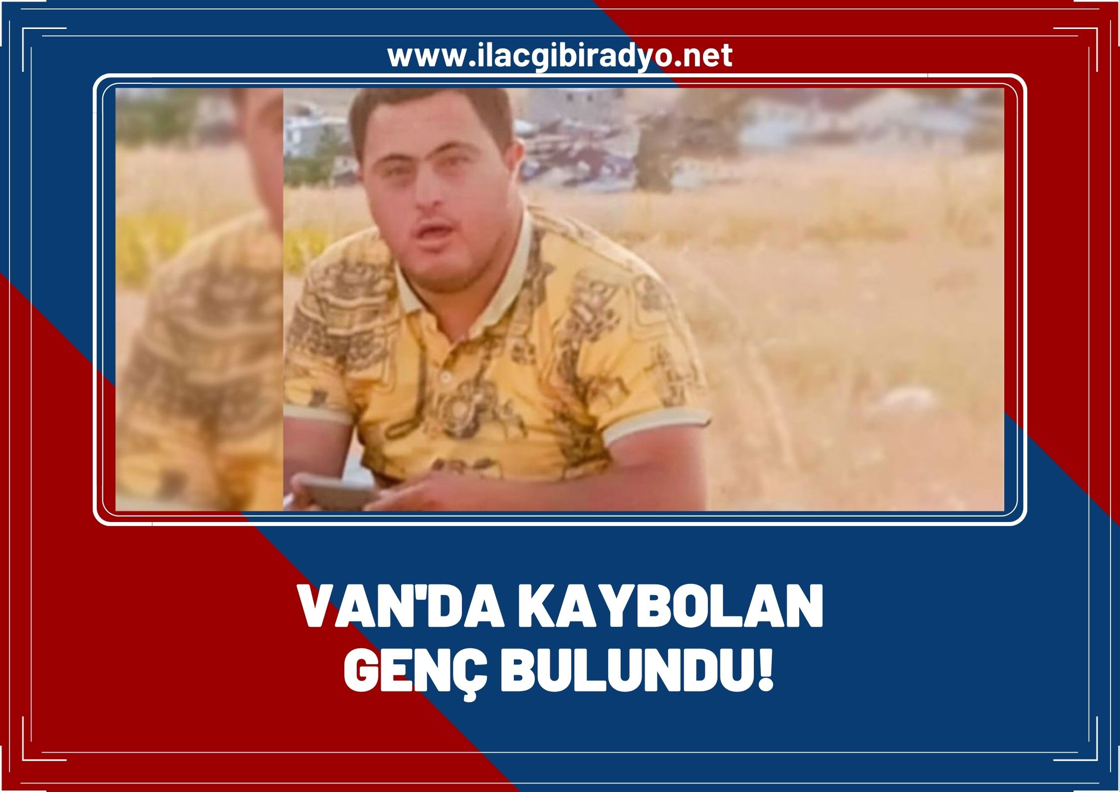 Van'da kaybolan down sendromlu genç bulundu!