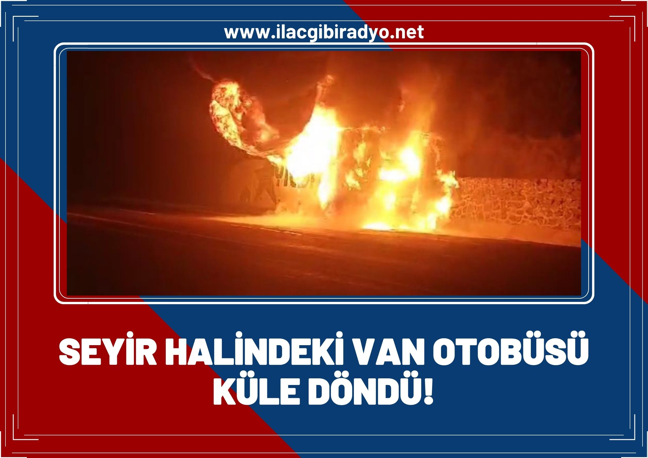 Seyir halindeki Van otobüsü küle döndü!