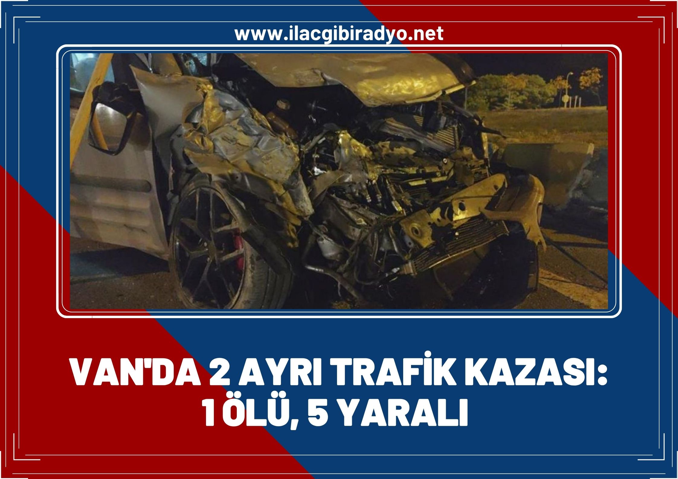 Van'da iki ayrı trafik kazası: 1 ölü 5 yaralı