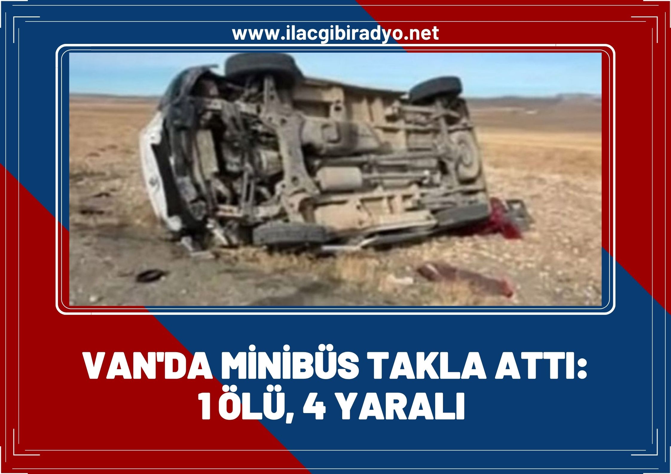 Van'da minibüs takla attı: 1 ölü, 4 yaralı!