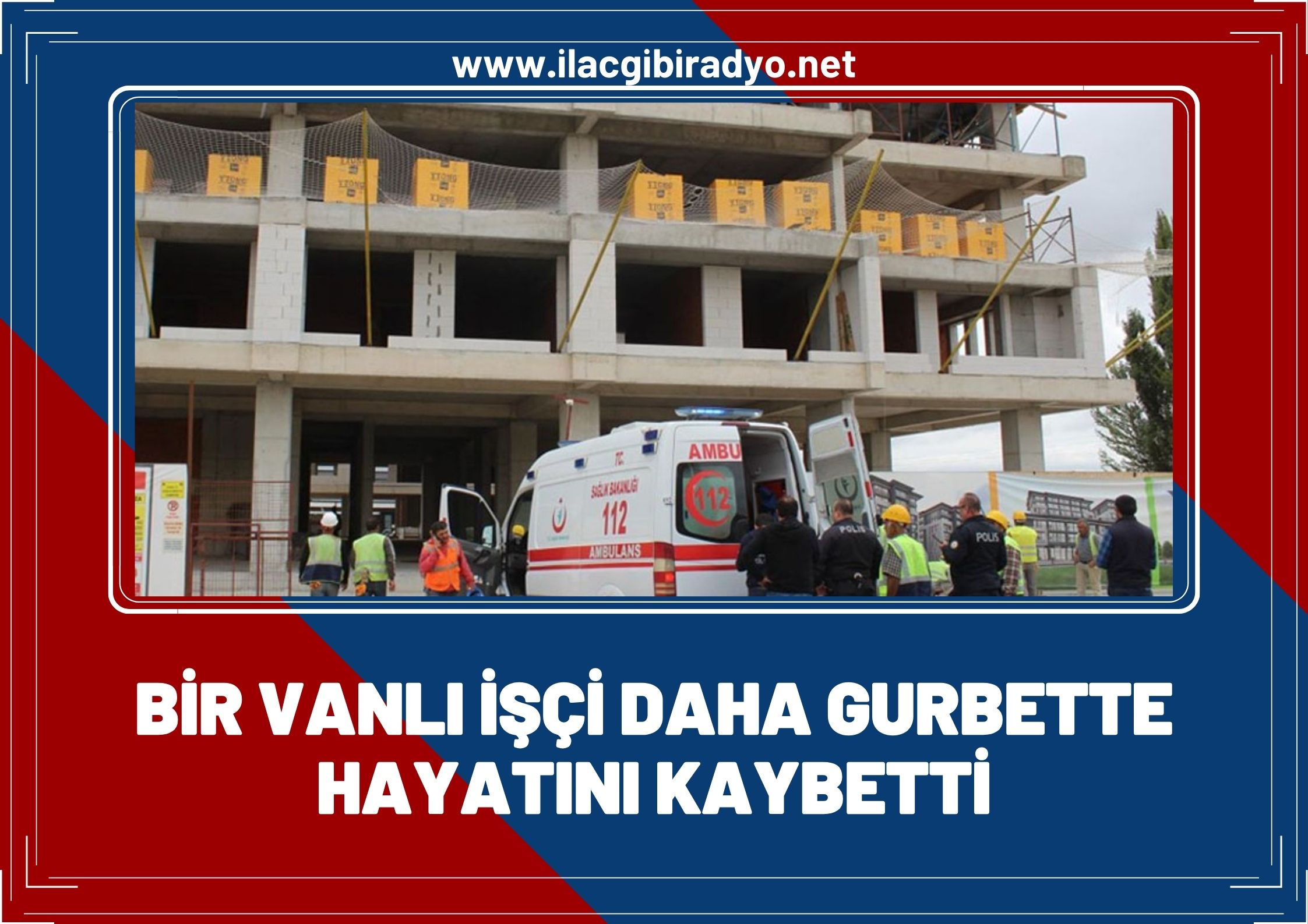 Bir Vanlı işçi daha gurbette hayatını kaybetti!