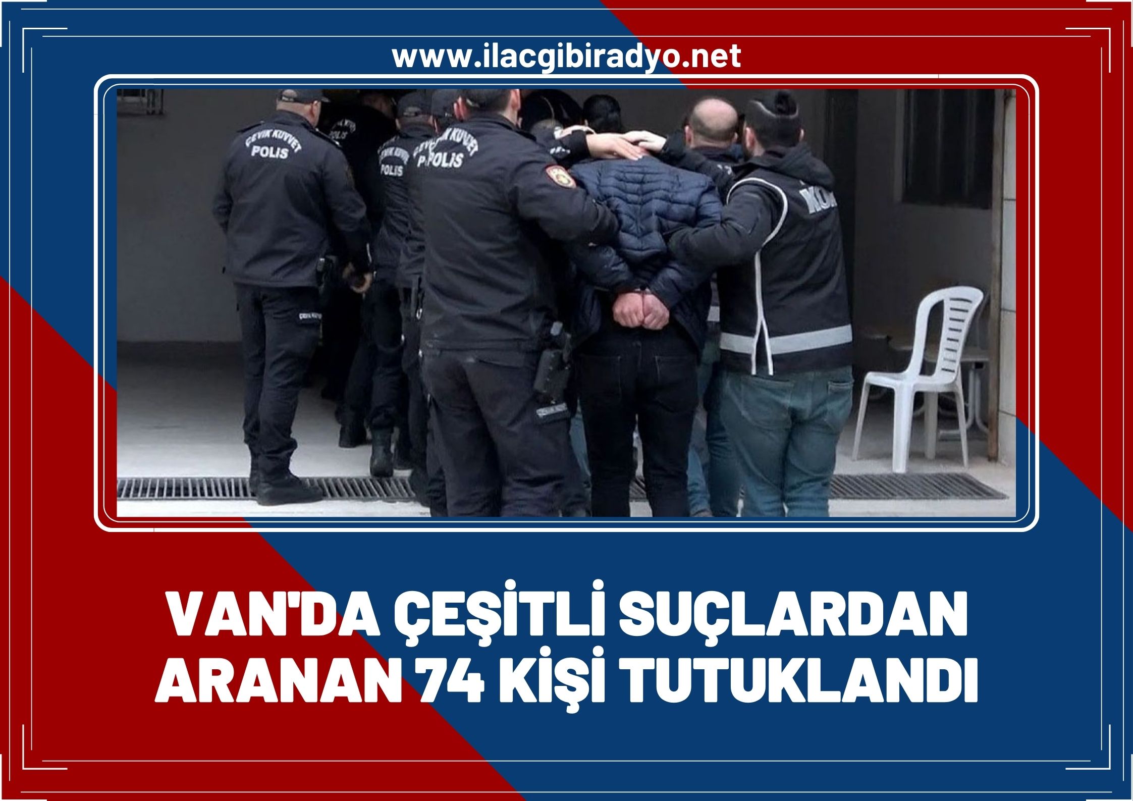 Van’da çeşitli suçlardan 74 kişi tutuklandı