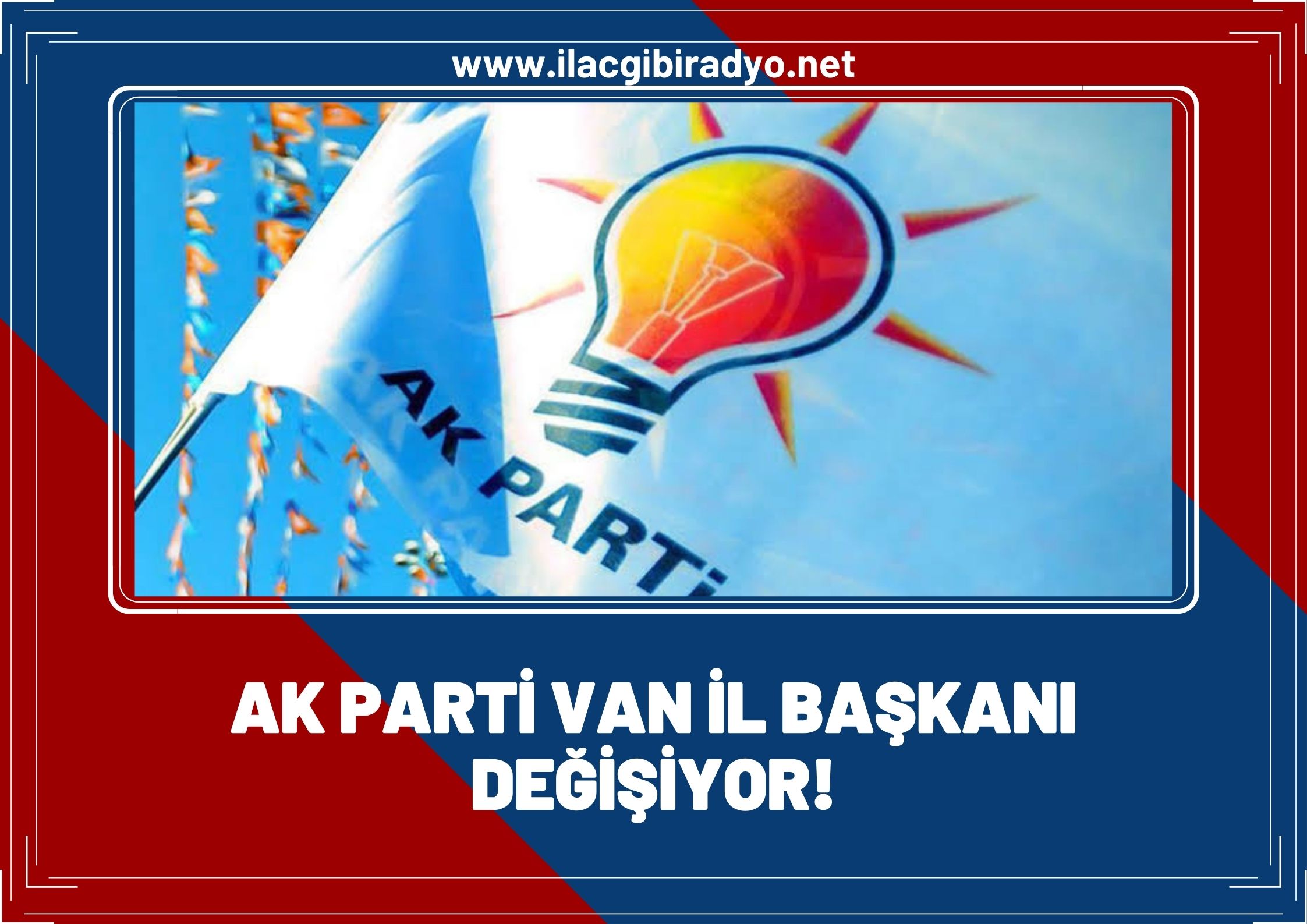 AK Parti Van İl Başkanı Değişiyor