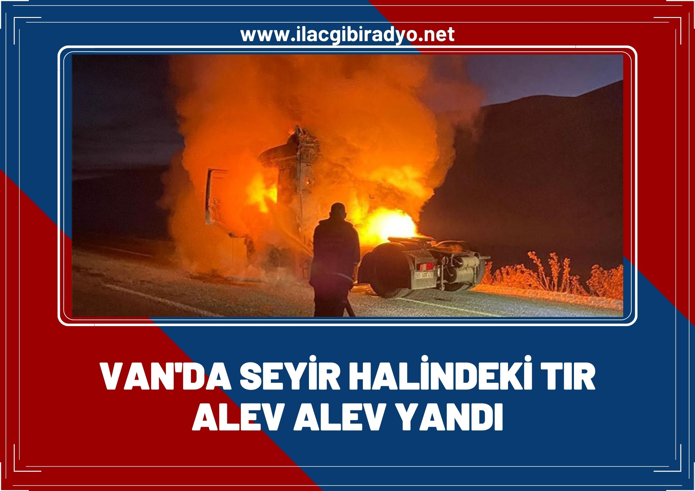 Van'da seyir halinde tır alev alev yandı