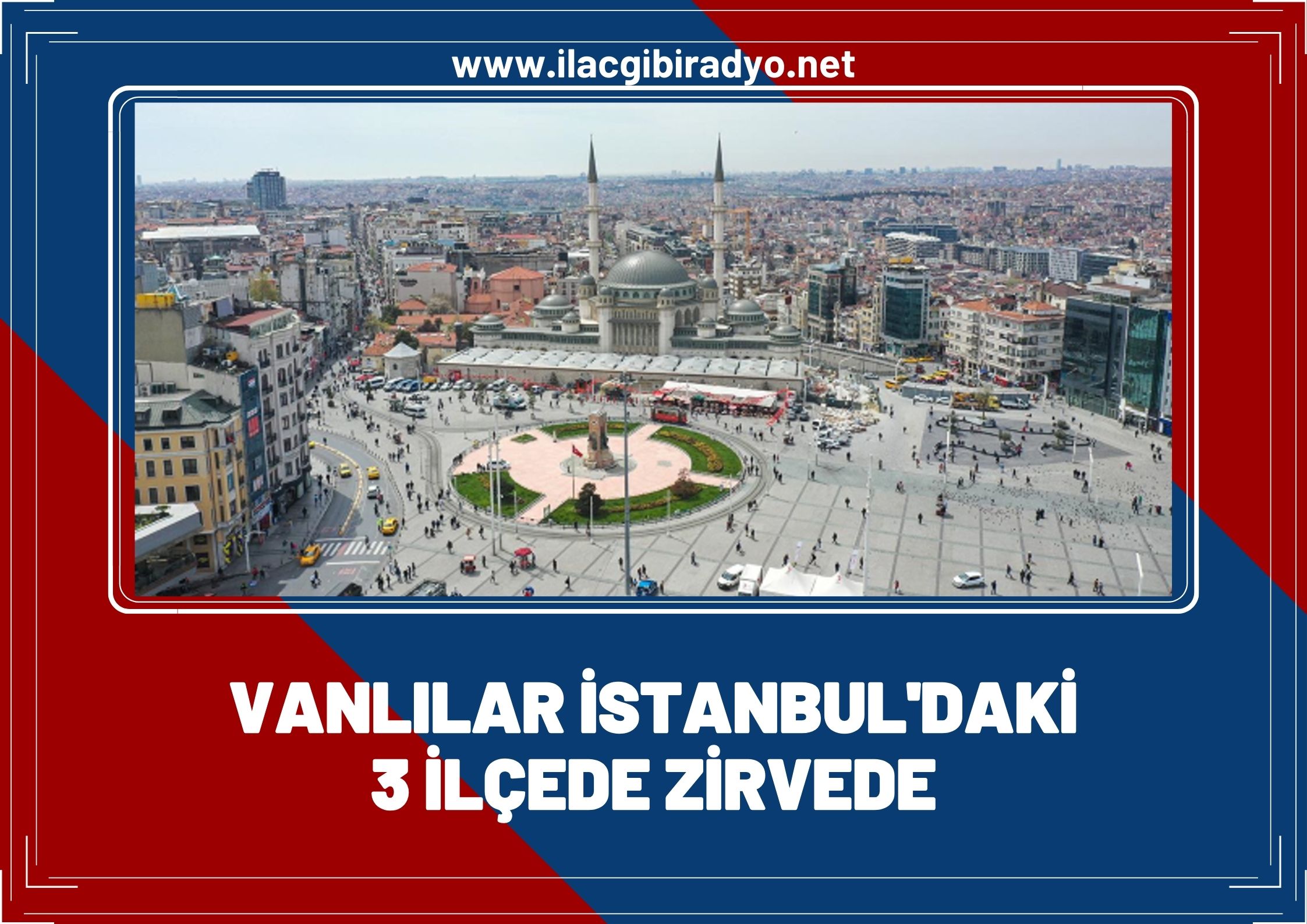 Vanlılar, İstanbul’daki 3 ilçede zirvede!