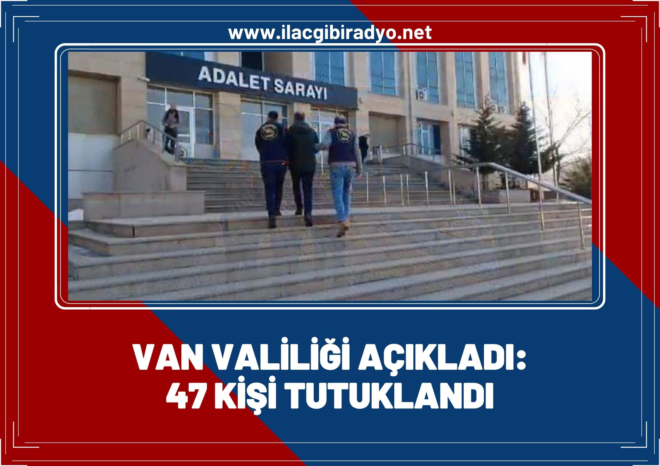 Van Valiliği açıkladı: 47 kişi tutuklandı